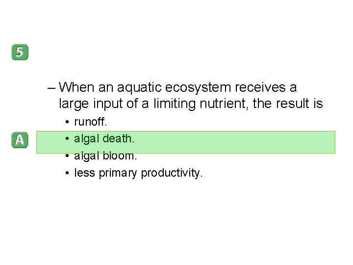 – When an aquatic ecosystem receives a large input of a limiting nutrient, the