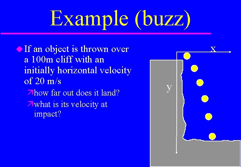 Example (buzz) an object is thrown over a 100 m cliff with an initially