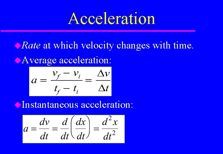 Acceleration Rate at which velocity changes with time. Average acceleration: Instantaneous acceleration: 