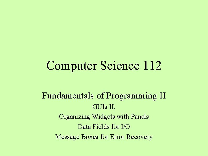 Computer Science 112 Fundamentals of Programming II GUIs II: Organizing Widgets with Panels Data