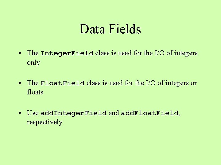 Data Fields • The Integer. Field class is used for the I/O of integers