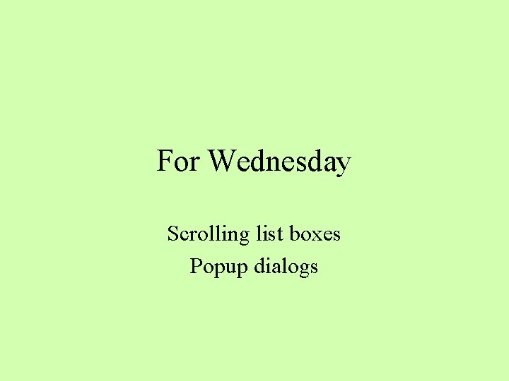 For Wednesday Scrolling list boxes Popup dialogs 