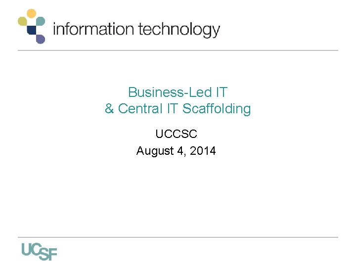 Business-Led IT & Central IT Scaffolding UCCSC August 4, 2014 