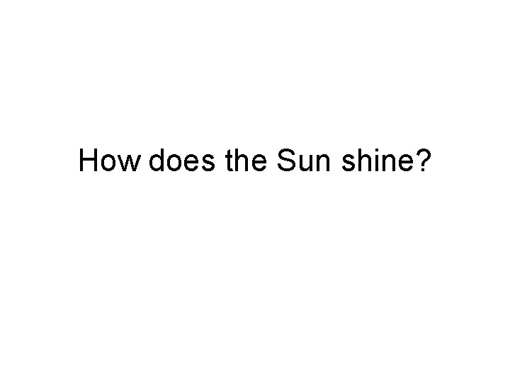 How does the Sun shine? 