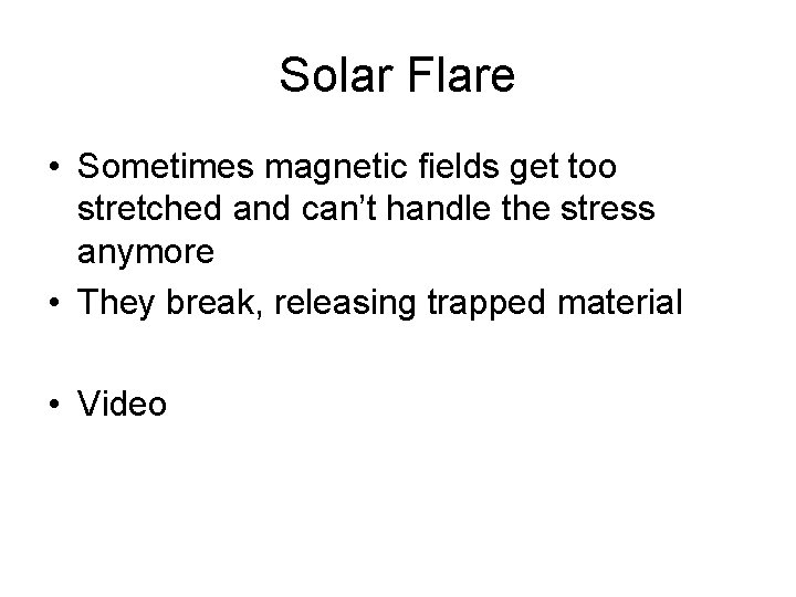 Solar Flare • Sometimes magnetic fields get too stretched and can’t handle the stress
