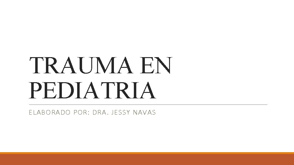 TRAUMA EN PEDIATRIA ELABORADO POR: DRA. JESSY NAVAS 