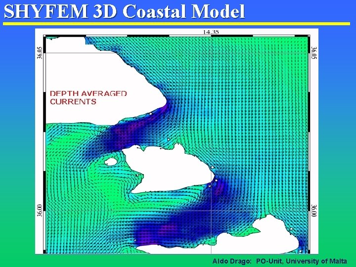 SHYFEM 3 D Coastal Model Aldo Drago: PO-Unit, University of Malta SHYFEM 3 D Coastal Model Aldo Drago: PO-Unit, University of Malta