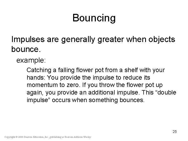 Bouncing Impulses are generally greater when objects bounce. example: Catching a falling flower pot