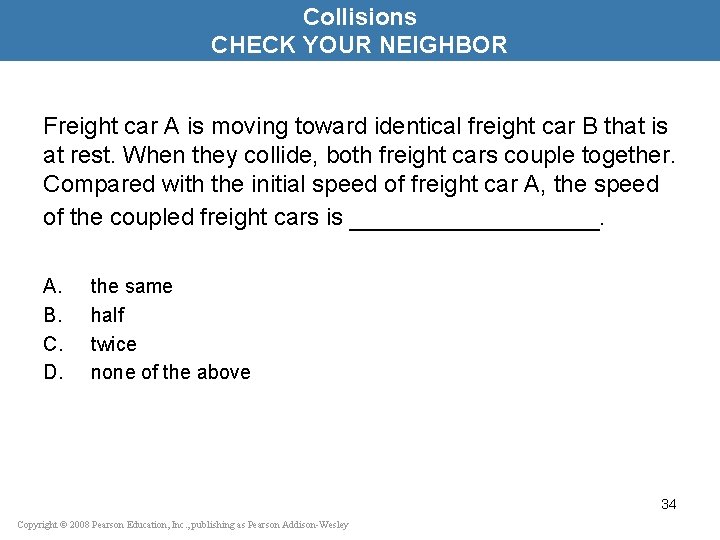 Collisions CHECK YOUR NEIGHBOR Freight car A is moving toward identical freight car B