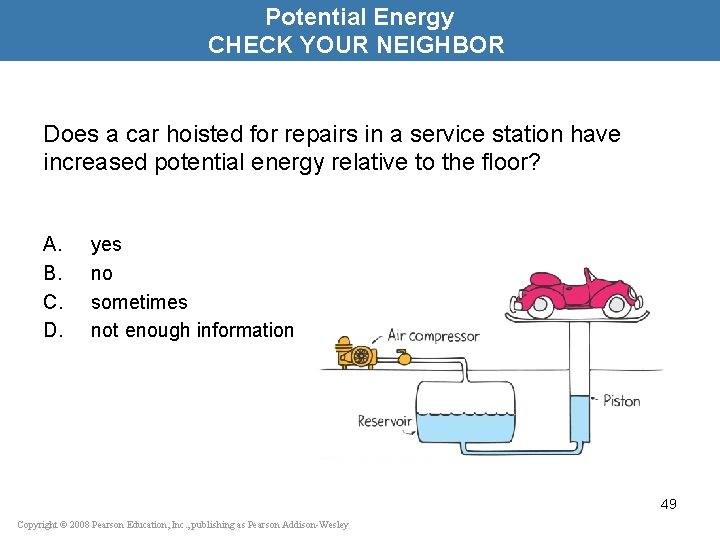 Potential Energy CHECK YOUR NEIGHBOR Does a car hoisted for repairs in a service