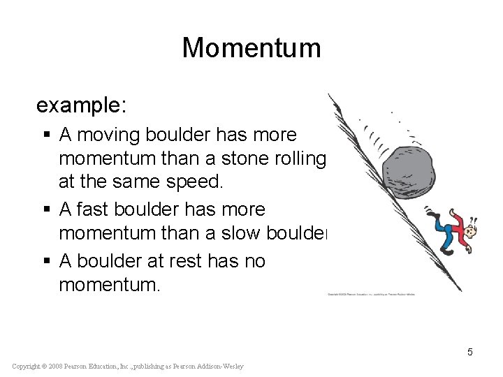 Momentum example: § A moving boulder has more momentum than a stone rolling at