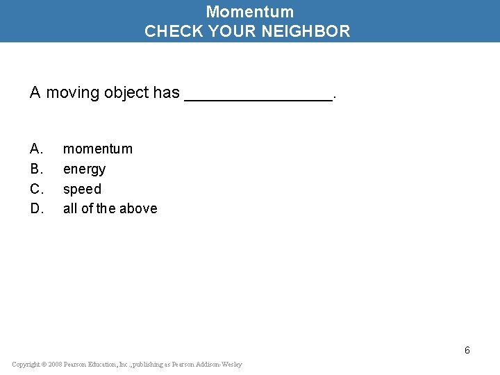 Momentum CHECK YOUR NEIGHBOR A moving object has ________. A. B. C. D. momentum