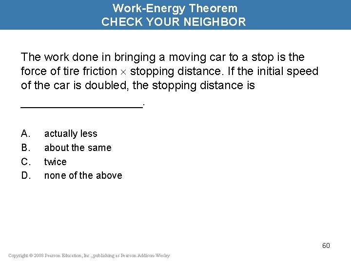 Work-Energy Theorem CHECK YOUR NEIGHBOR The work done in bringing a moving car to
