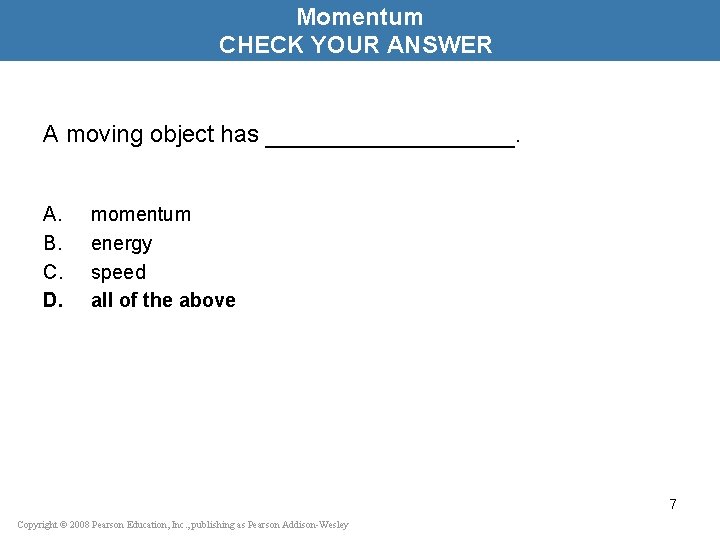 Momentum CHECK YOUR ANSWER A moving object has ________. A. B. C. D. momentum