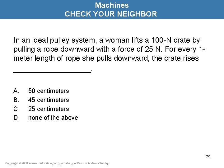 Machines CHECK YOUR NEIGHBOR In an ideal pulley system, a woman lifts a 100