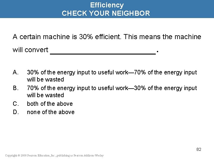 Efficiency CHECK YOUR NEIGHBOR A certain machine is 30% efficient. This means the machine