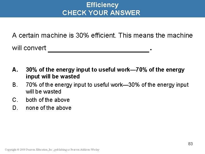 Efficiency CHECK YOUR ANSWER A certain machine is 30% efficient. This means the machine