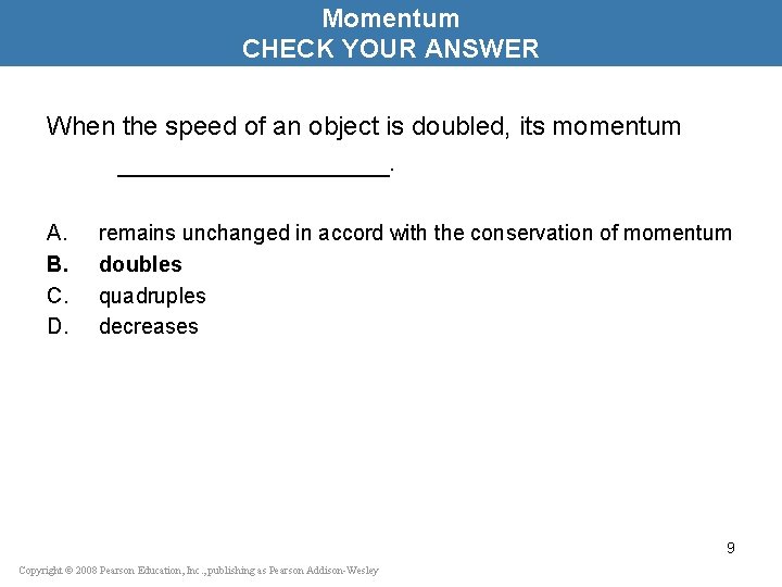 Momentum CHECK YOUR ANSWER When the speed of an object is doubled, its momentum