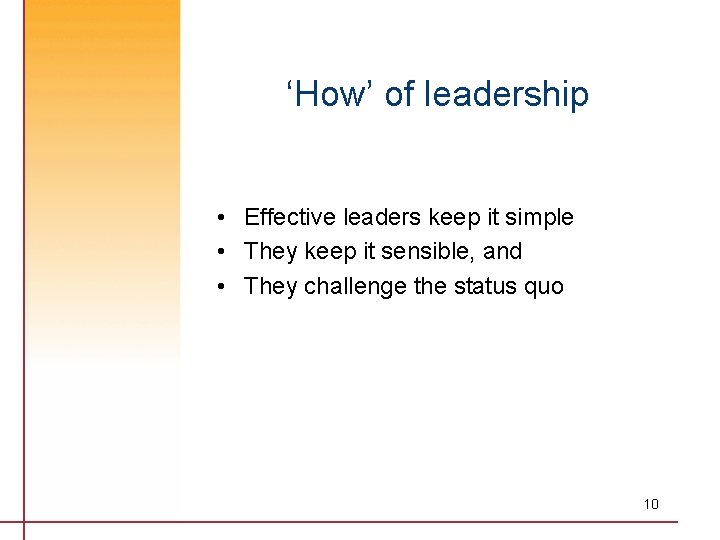 ‘How’ of leadership • Effective leaders keep it simple • They keep it sensible,