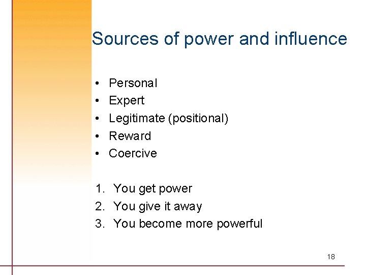 Sources of power and influence • • • Personal Expert Legitimate (positional) Reward Coercive