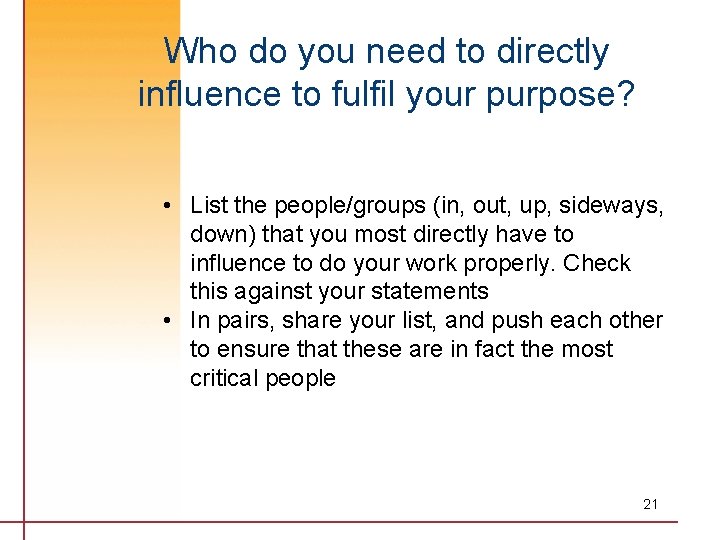 Who do you need to directly influence to fulfil your purpose? • List the