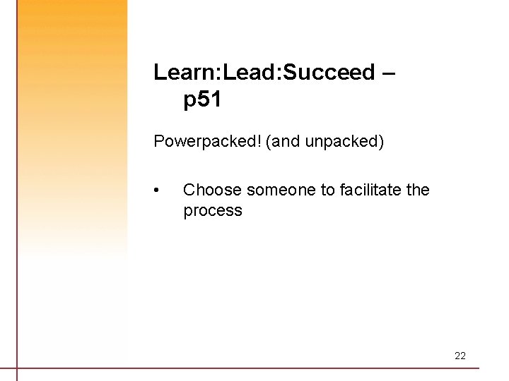 Learn: Lead: Succeed – p 51 Powerpacked! (and unpacked) • Choose someone to facilitate