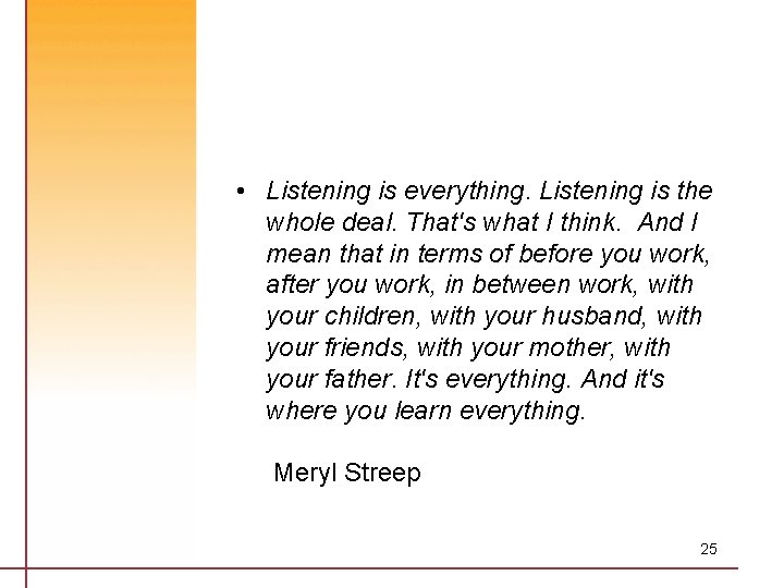  • Listening is everything. Listening is the whole deal. That's what I think.