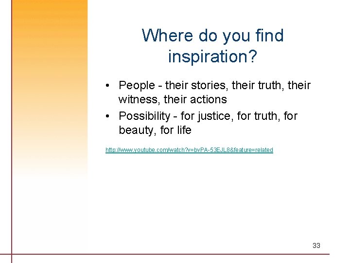 Where do you find inspiration? • People - their stories, their truth, their witness,