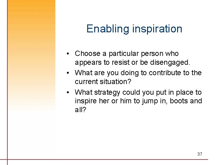 Enabling inspiration • Choose a particular person who appears to resist or be disengaged.