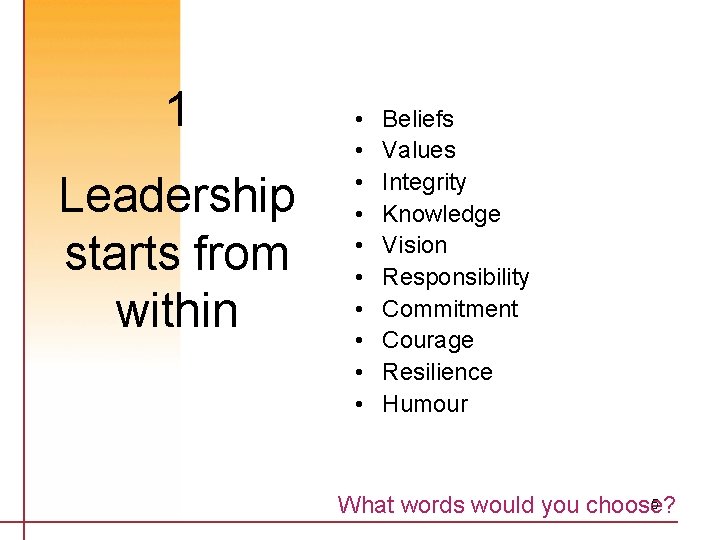 1 Leadership starts from within • • • Beliefs Values Integrity Knowledge Vision Responsibility