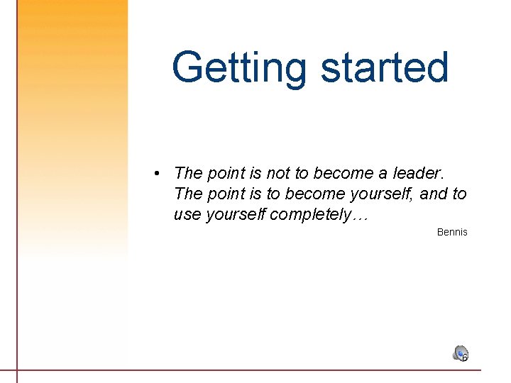 Getting started • The point is not to become a leader. The point is