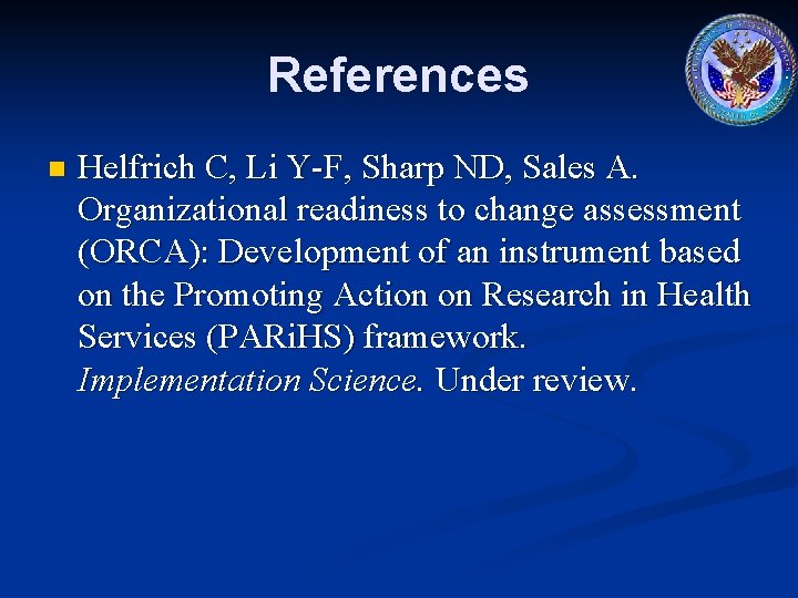 References n Helfrich C, Li Y-F, Sharp ND, Sales A. Organizational readiness to change