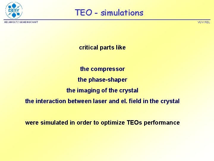 TEO - simulations VUV FEL HELMHOLTZ GEMEINSCHAFT critical parts like the compressor the phase-shaper