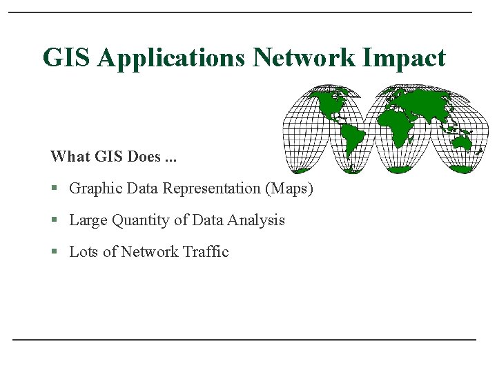 GIS Applications Network Impact What GIS Does. . . § Graphic Data Representation (Maps)