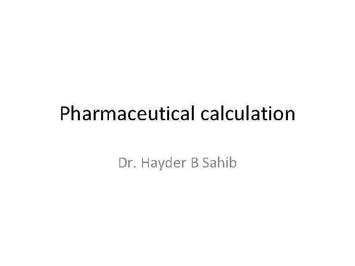 Pharmaceutical calculation Dr. Hayder B Sahib 