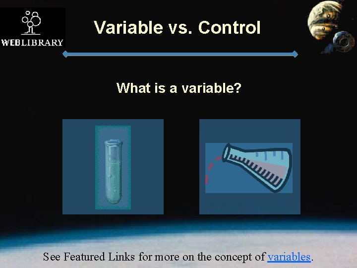 Variable vs. Control What is a variable? See Featured Links for more on the