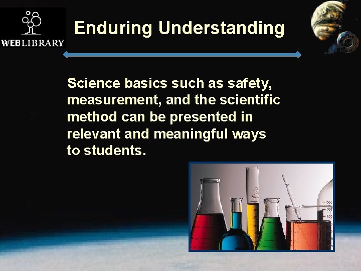Enduring Understanding Science basics such as safety, measurement, and the scientific method can be