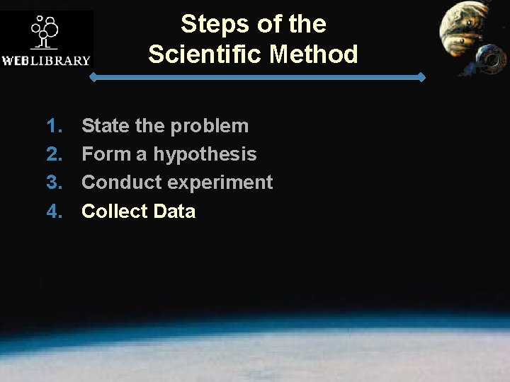 Steps of the Scientific Method 1. 2. 3. 4. State the problem Form a