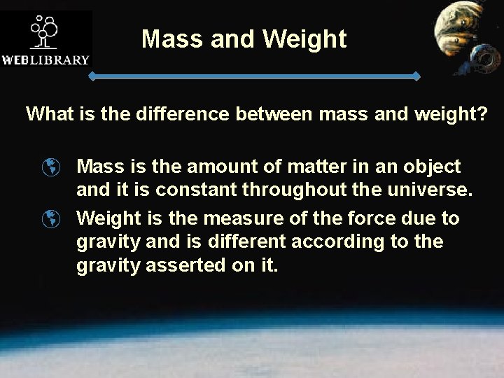 Mass and Weight What is the difference between mass and weight? þ Mass is