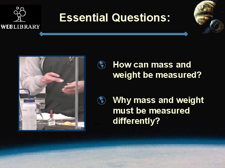 Essential Questions: þ How can mass and weight be measured? þ Why mass and