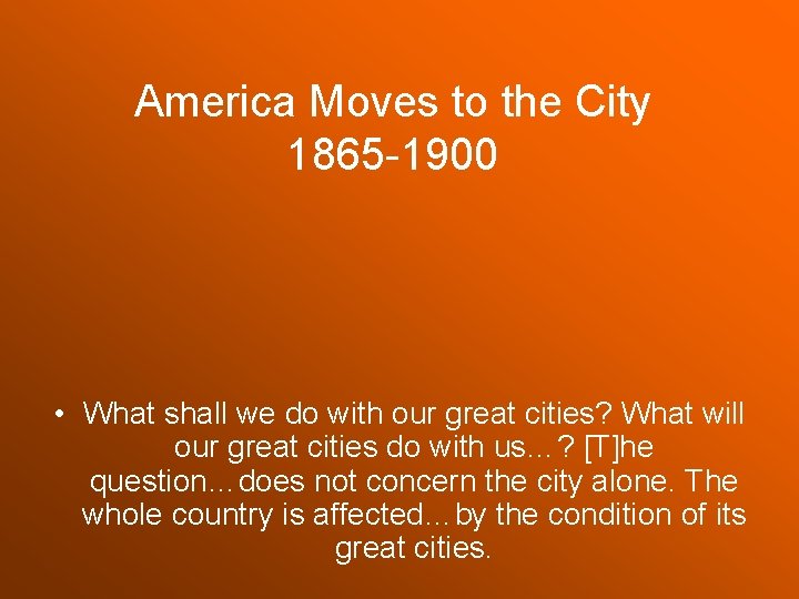 America Moves to the City 1865 -1900 • What shall we do with our