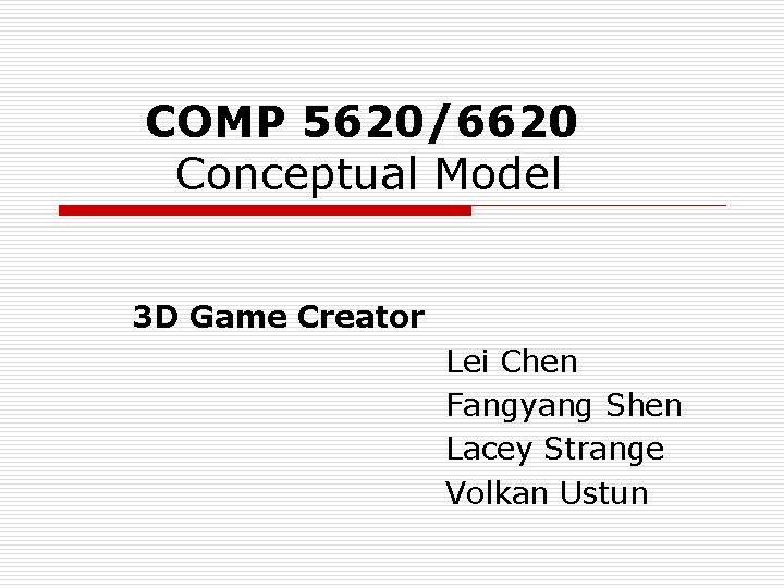 COMP 5620/6620 Conceptual Model 3 D Game Creator Lei Chen Fangyang Shen Lacey Strange