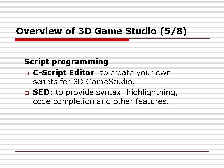 Overview of 3 D Game Studio (5/8) Script programming o C-Script Editor: to create