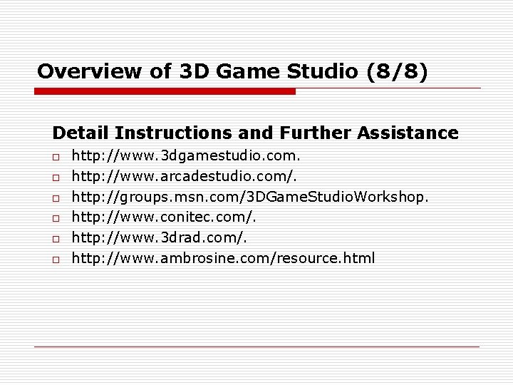 Overview of 3 D Game Studio (8/8) Detail Instructions and Further Assistance o o