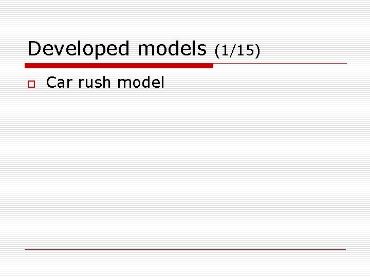 Developed models o Car rush model (1/15) 