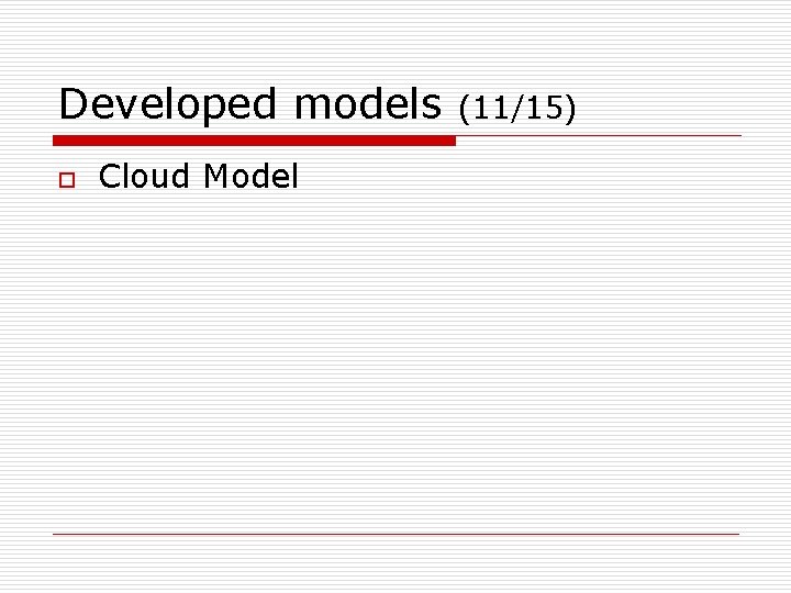 Developed models o Cloud Model (11/15) 