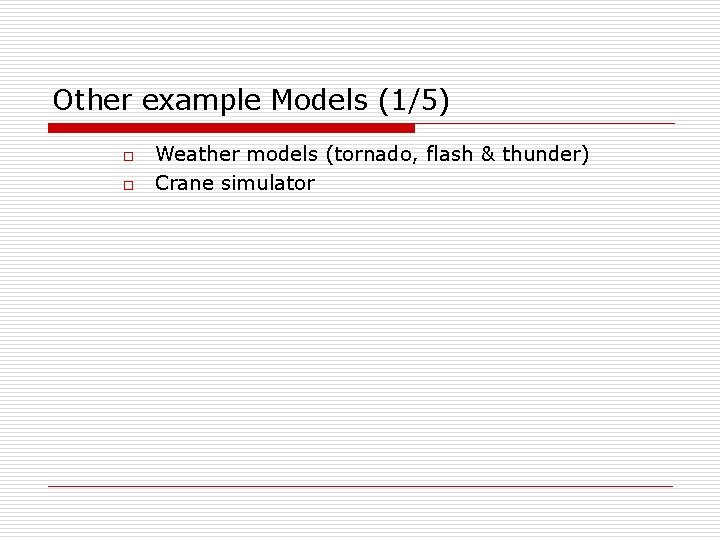 Other example Models (1/5) o o Weather models (tornado, flash & thunder) Crane simulator