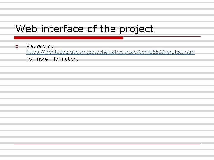 Web interface of the project o Please visit https: //frontpage. auburn. edu/chenlei/courses/Comp 6620/project. htm