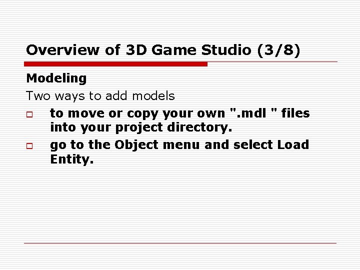 Overview of 3 D Game Studio (3/8) Modeling Two ways to add models o