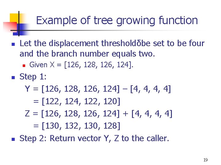 Example of tree growing function n Let the displacement thresholdδbe set to be four Example of tree growing function n Let the displacement thresholdδbe set to be four